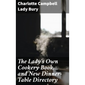 The Lady's Own Cookery...