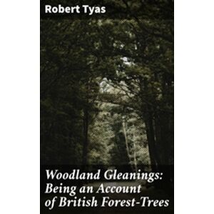 Woodland Gleanings: Being...