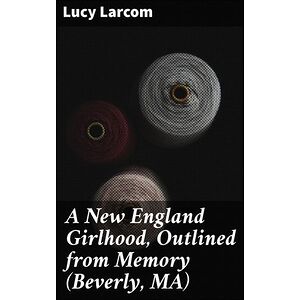 A New England Girlhood,...
