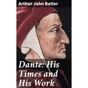 Dante: His Times and His Work