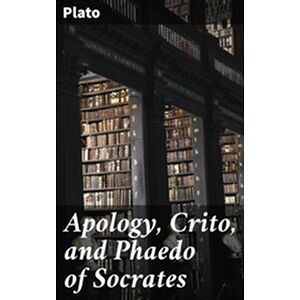 Apology, Crito, and Phaedo...