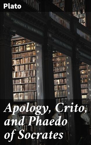 Apology, Crito, and Phaedo...