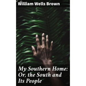 My Southern Home: Or, the...