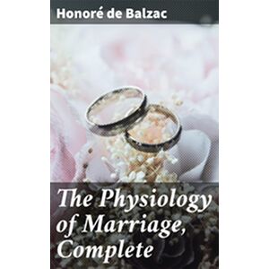 The Physiology of Marriage,...