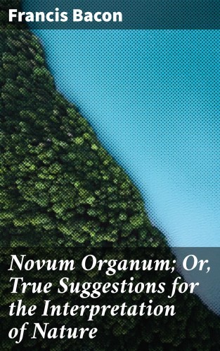 Novum Organum Or, True...