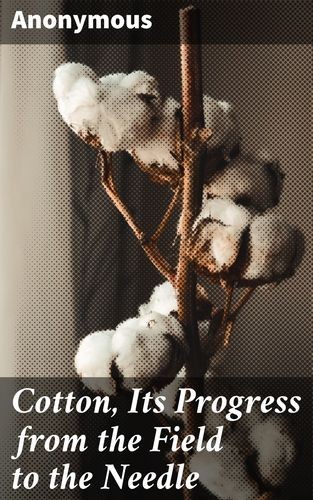 Cotton, Its Progress from...