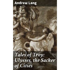 Tales of Troy: Ulysses, the...