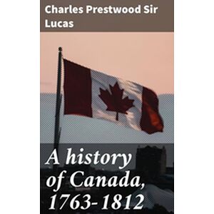 A history of Canada, 1763-1812