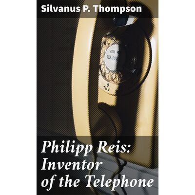 Philipp Reis: Inventor of...
