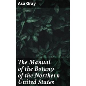 The Manual of the Botany of...