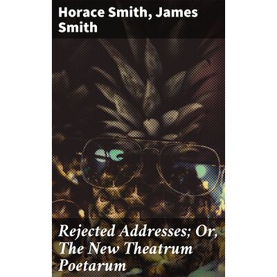 Rejected Addresses Or, The...