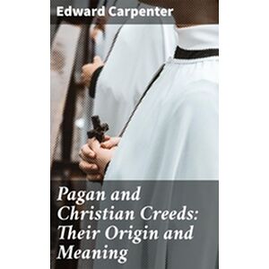 Pagan and Christian Creeds:...