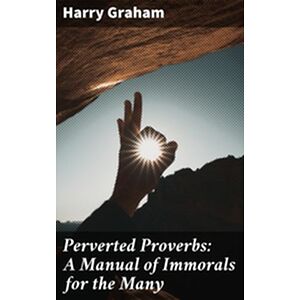 Perverted Proverbs: A...