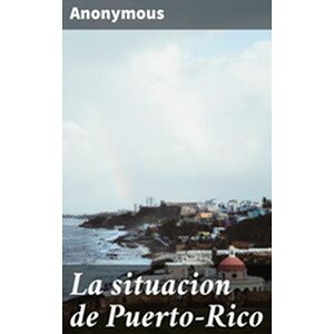 La situacion de Puerto-Rico