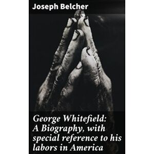 George Whitefield: A...