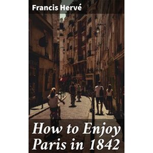 How to Enjoy Paris in 1842