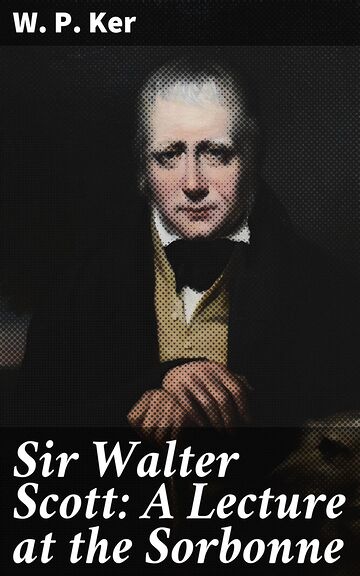 Sir Walter Scott: A Lecture...