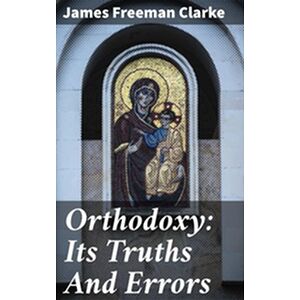 Orthodoxy: Its Truths And...