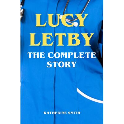 Lucy Letby - The Complete...
