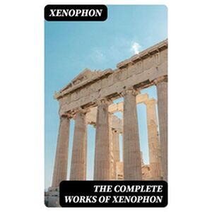 The Complete Works of Xenophon