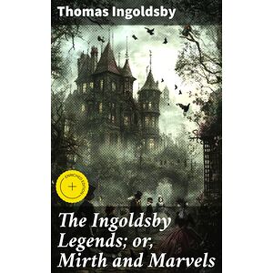 The Ingoldsby Legends or,...