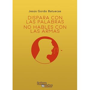 Dispara con palabras, no...