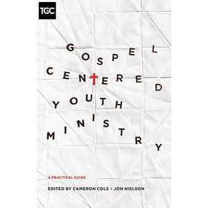 Gospel-Centered Youth Ministry