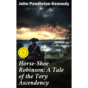 Horse-Shoe Robinson: A Tale...