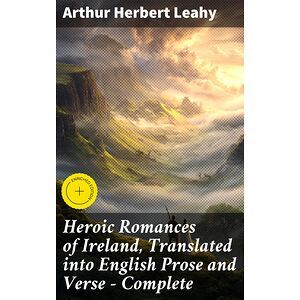 Heroic Romances of Ireland,...