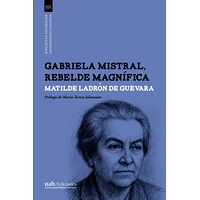 Gabriela Mistral, rebelde...