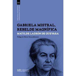 Gabriela Mistral, rebelde...