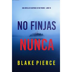 No finjas nunca (Una novela...