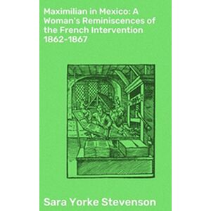 Maximilian in Mexico: A...