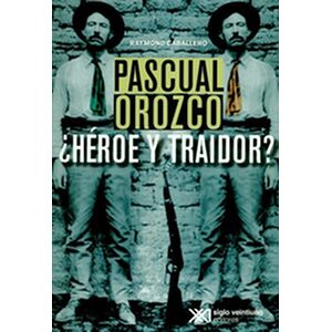 Pascual Orozco. ¿Héroe y...