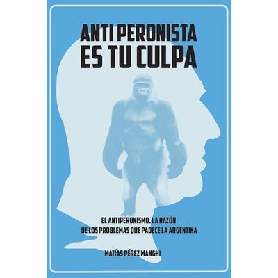 Antiperonista es tu culpa