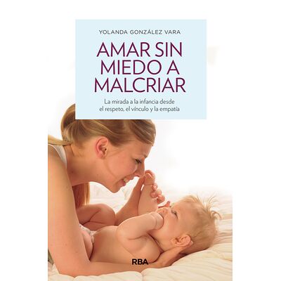 Amar sin miedo a malcriar
