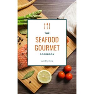 The Seafood Gourmet Cookbook
