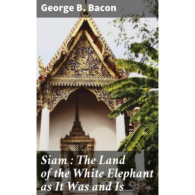 Siam : The Land of the...