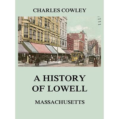 A history of Lowell,...