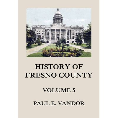 History of Fresno County,...