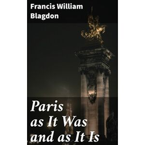Paris as It Was and as It Is
