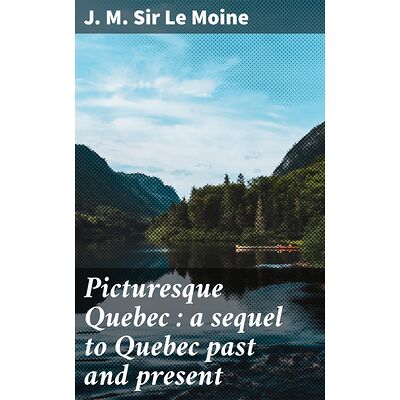 Picturesque Quebec : a...