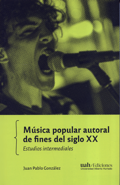 Portada de MUSICA POPULAR AUTORAL DE FINES DEL SIGLO XX ESTUDIOS INTERMEDIALES