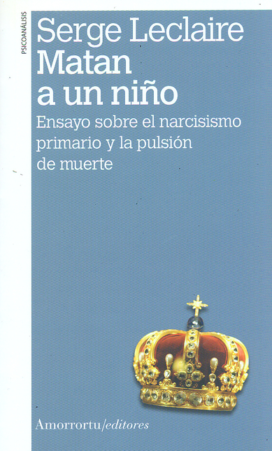Portada de MATAN A UN NIÑO. ENSAYO SOBRE EL NARCISISMO PRIMARIO Y LA PULSION DE MUERTE