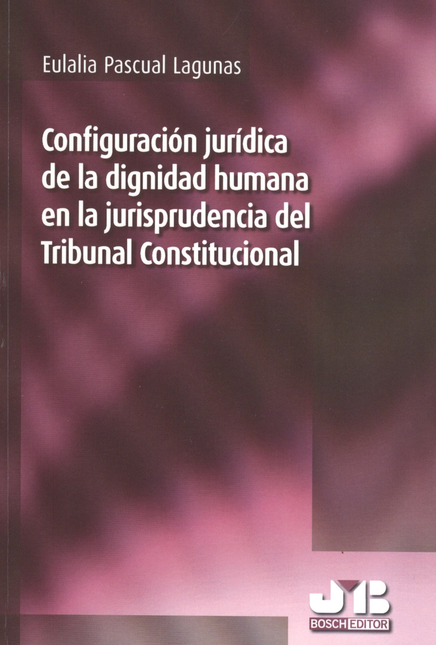 Portada de CONFIGURACION JURIDICA DE LA DIGNIDAD HUMANA EN LA JURISPRUDENCIA DEL TRIBUNAL CONSTITUCIONAL