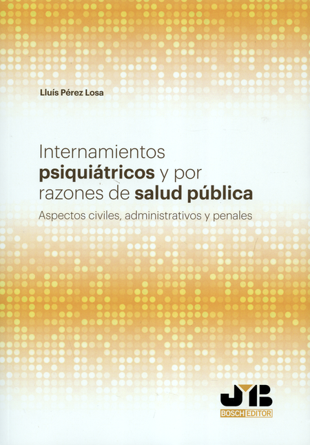 Portada de INTERNAMIENTOS PSIQUIATRICOS Y POR RAZONES DE SALUD PUBLICA. ASPECTOS CIVILES ADMINISTRATIVOS Y PENALES
