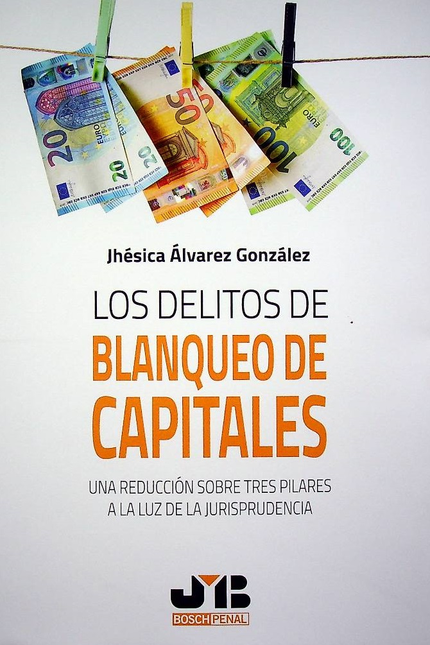 Portada de DELITOS DE BLANQUEO DE CAPITALES UNA REDUCCION SOBRE TRES PILARES A LA LUZ DE LA JURISPRUDENCIA, LOS