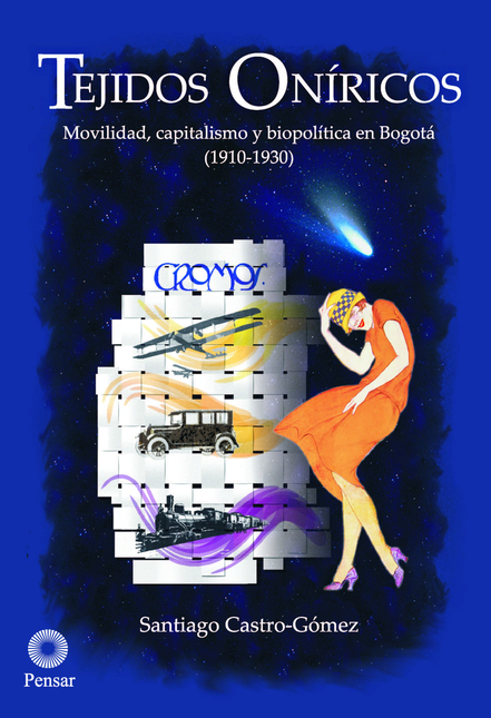 Portada de TEJIDOS ONIRICOS. MOVILIDAD, CAPITALISMO Y BIOPOLITICA EN BOGOTA (1910-1930)