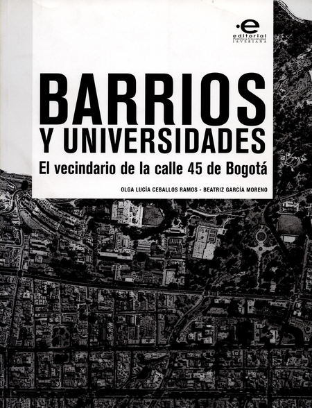 Portada de BARRIOS Y UNIVERSIDADES. EL VECINDARIO DE LA CALLE 45 DE BOGOTA
