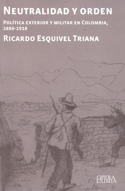 Portada de NEUTRALIDAD Y ORDEN POLITICA EXTERIOR Y MILITAR EN COLOMBIA 1886-1918